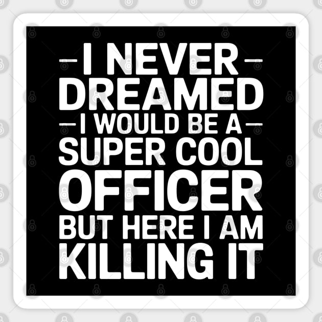 I Never Dreamed I Would Be A Super Cool Officer Magnet by MakerMind8.2